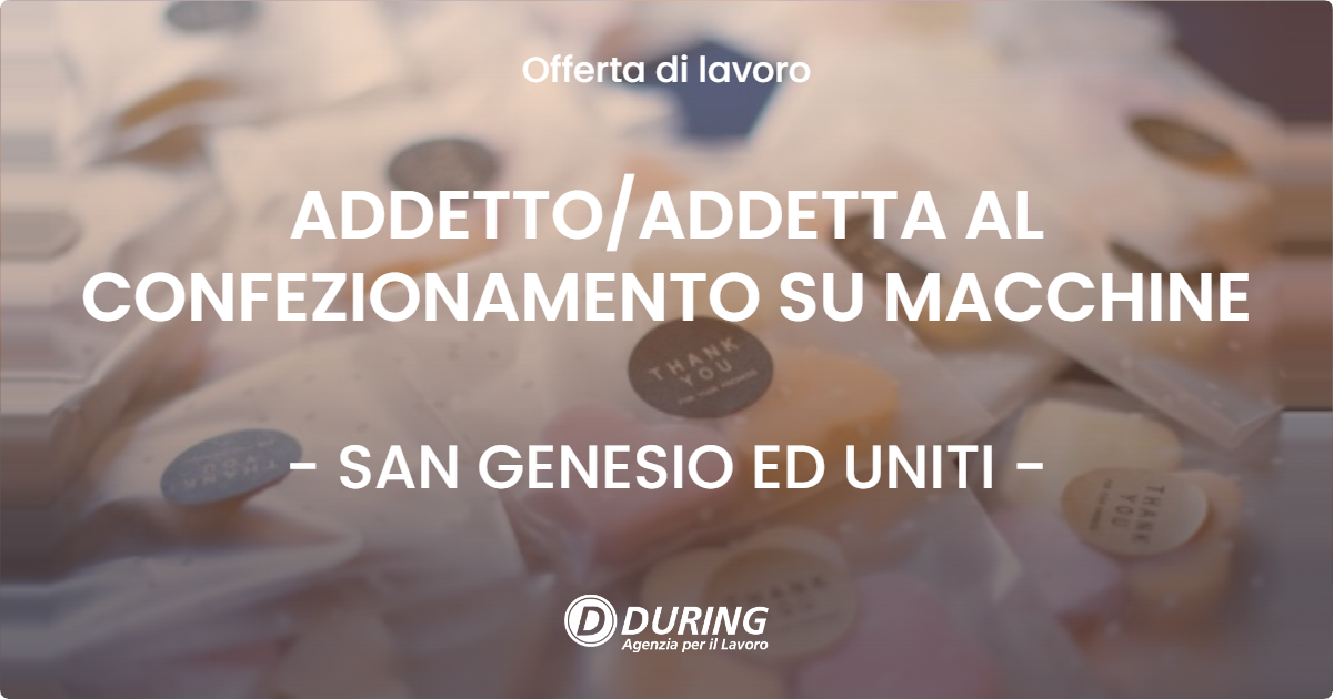 OFFERTA LAVORO - ADDETTOADDETTA AL CONFEZIONAMENTO SU MACCHINE - SAN GENESIO ED UNITI