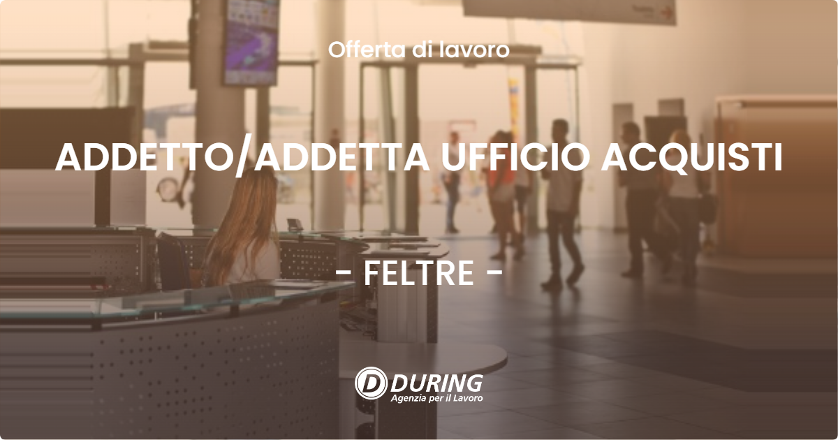 OFFERTA LAVORO - ADDETTOADDETTA UFFICIO ACQUISTI - FELTRE