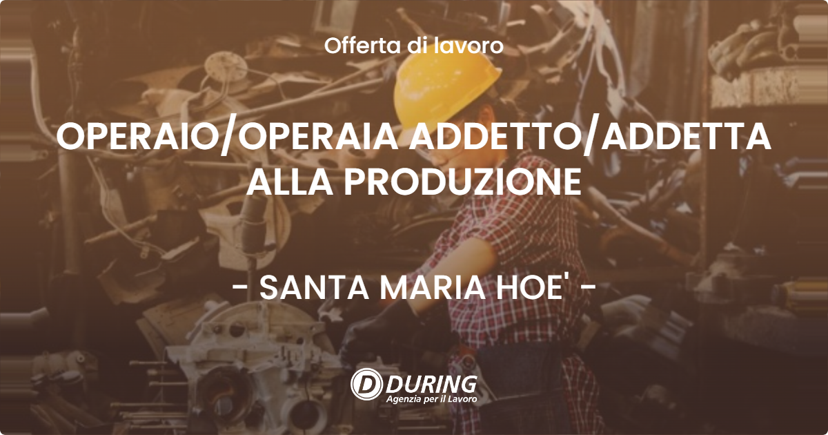 OFFERTA LAVORO - OPERAIOOPERAIA ADDETTOADDETTA ALLA PRODUZIONE - SANTA MARIA HOE'
