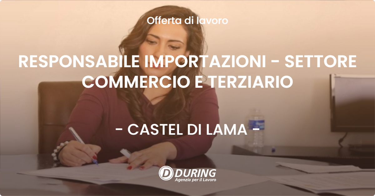 OFFERTA LAVORO - RESPONSABILE IMPORTAZIONI - SETTORE COMMERCIO E TERZIARIO - CASTEL DI LAMA