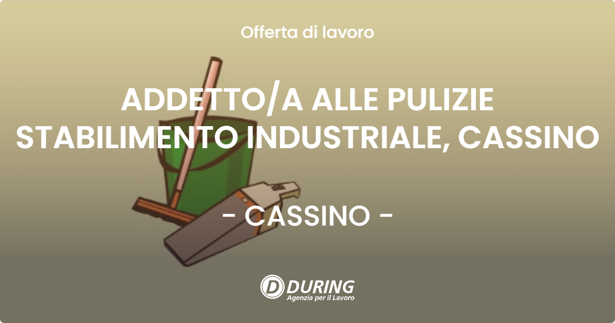 OFFERTA LAVORO - ADDETTO/A ALLE PULIZIE STABILIMENTO INDUSTRIALE, CASSINO - CASSINO (FR)