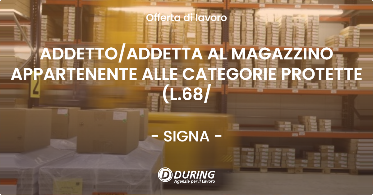 OFFERTA LAVORO - ADDETTOADDETTA AL MAGAZZINO APPARTENENTE ALLE CATEGORIE PROTETTE (L.68 - SIGNA
