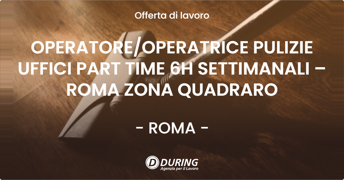 OFFERTA LAVORO - OPERATOREOPERATRICE PULIZIE UFFICI PART TIME 6H SETTIMANALI – ROMA ZONA QUADRARO - ROMA