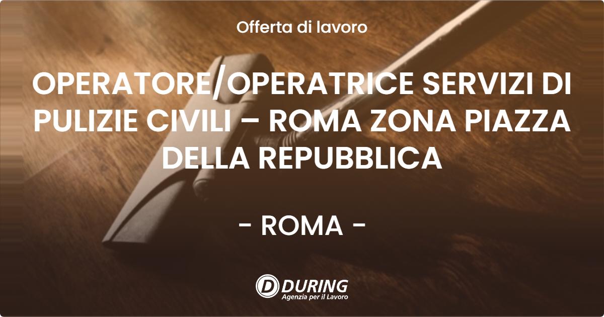 OFFERTA LAVORO - OPERATOREOPERATRICE SERVIZI DI PULIZIE CIVILI – ROMA ZONA PIAZZA DELLA REPUBBLICA - ROMA