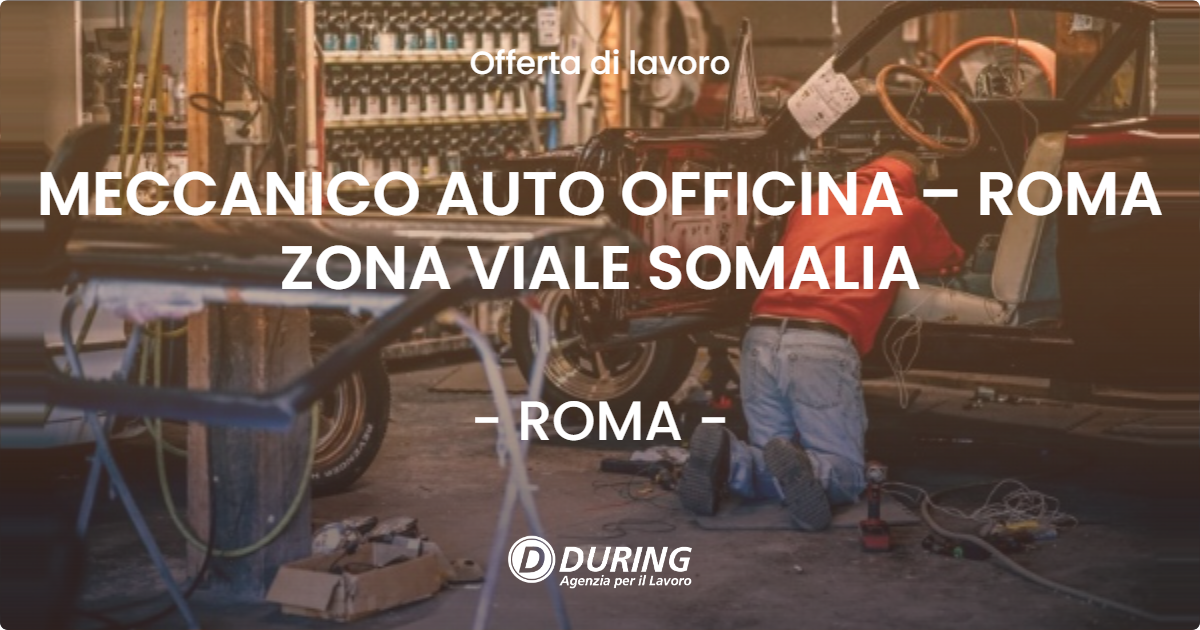 OFFERTA LAVORO - MECCANICO AUTO OFFICINA – ROMA ZONA VIALE SOMALIA - ROMA