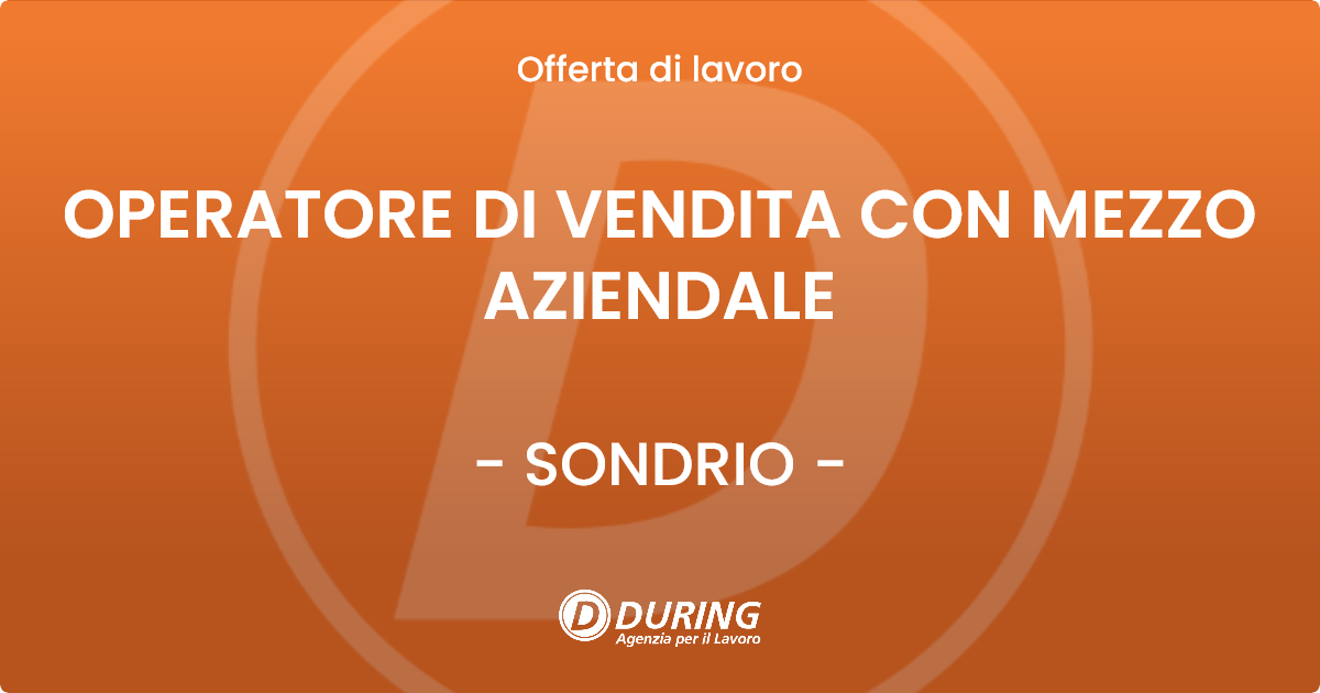 OFFERTA LAVORO - OPERATORE DI VENDITA CON MEZZO AZIENDALE - SONDRIO (SO)