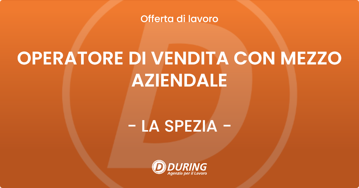OFFERTA LAVORO - OPERATORE DI VENDITA CON MEZZO AZIENDALE - LA SPEZIA (SP)
