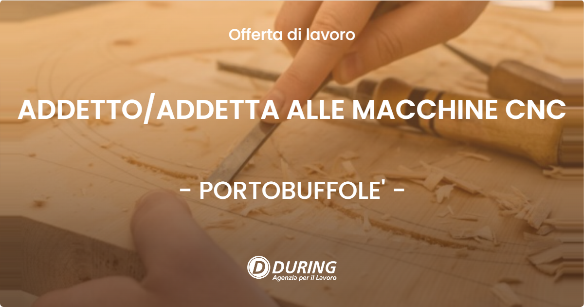 OFFERTA LAVORO - ADDETTOADDETTA ALLE MACCHINE CNC - PORTOBUFFOLE'