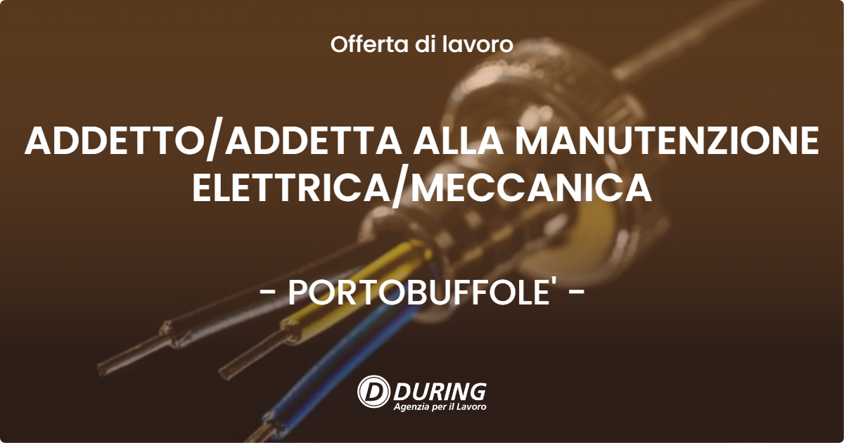 OFFERTA LAVORO - ADDETTO/ADDETTA ALLA MANUTENZIONE ELETTRICA/MECCANICA - PORTOBUFFOLE' (TV)