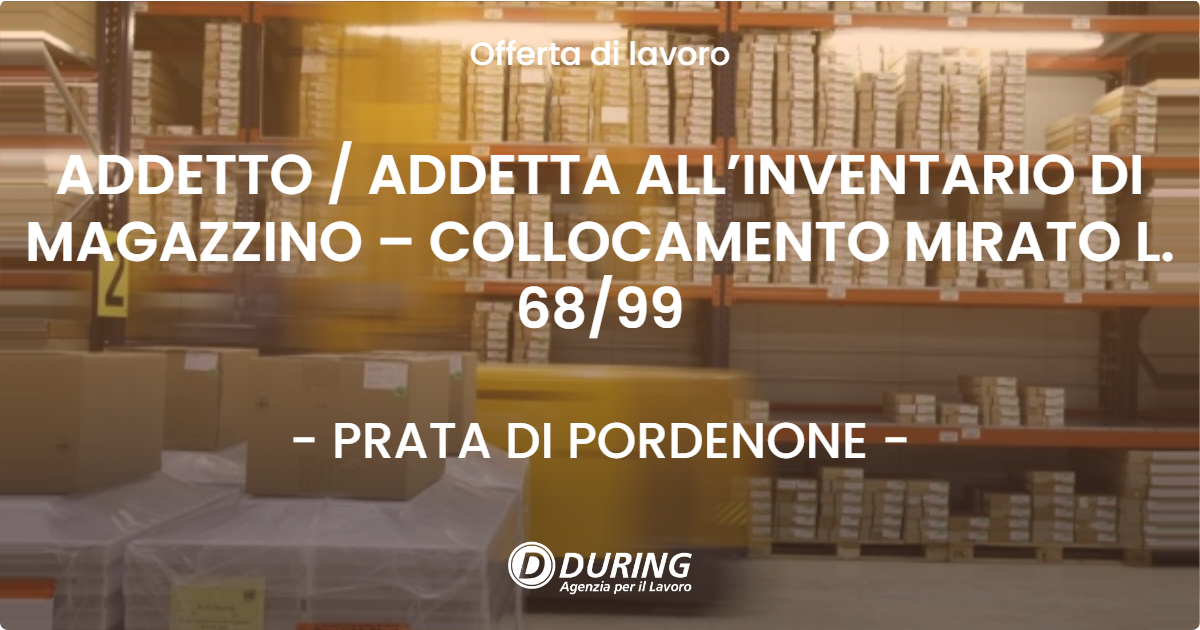 OFFERTA LAVORO - ADDETTO / ADDETTA ALL’INVENTARIO DI MAGAZZINO – COLLOCAMENTO MIRATO L. 68/99 - PRATA DI PORDENONE (PN)