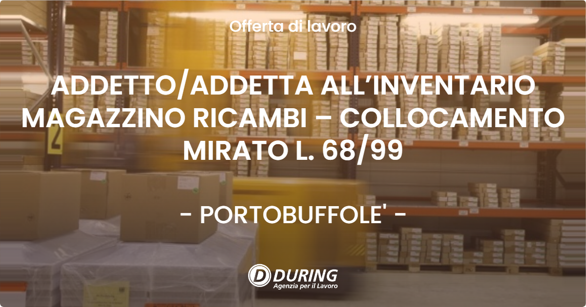 OFFERTA LAVORO - ADDETTO/ADDETTA ALL’INVENTARIO MAGAZZINO RICAMBI – COLLOCAMENTO MIRATO L. 68/99 - PORTOBUFFOLE' (TV)