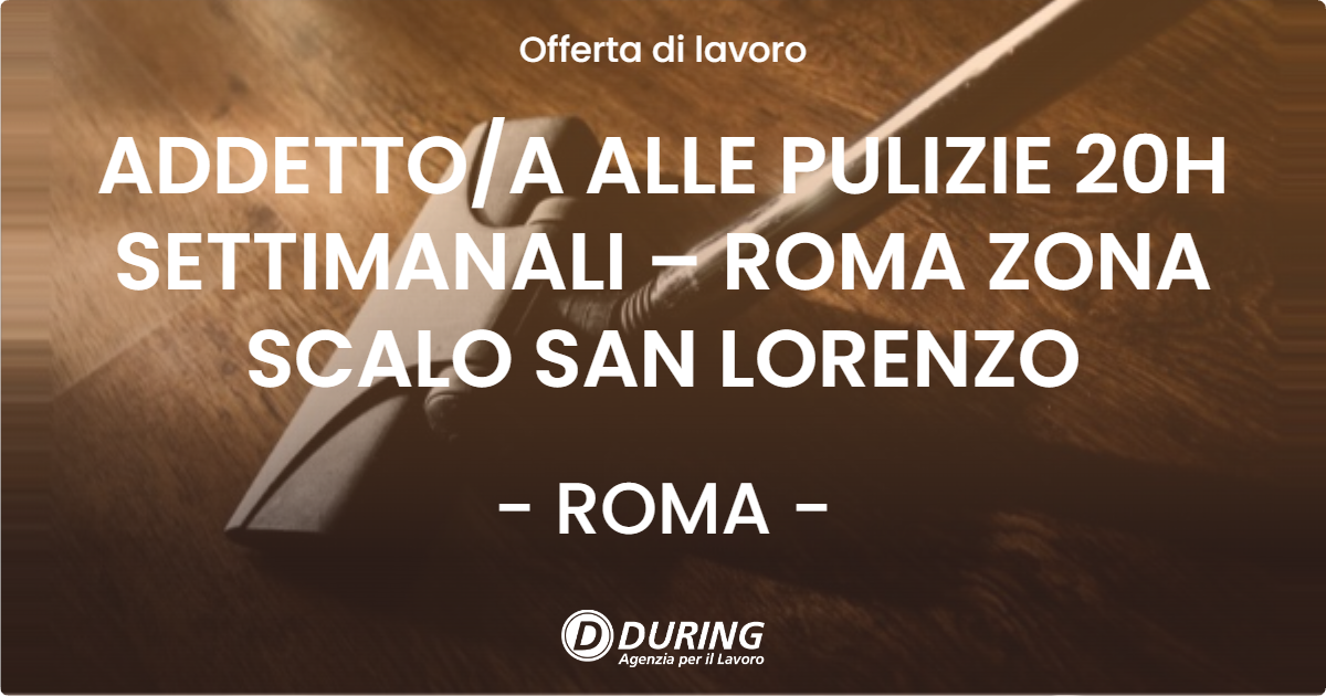 OFFERTA LAVORO - ADDETTOA ALLE PULIZIE 20H SETTIMANALI – ROMA ZONA SCALO SAN LORENZO - ROMA