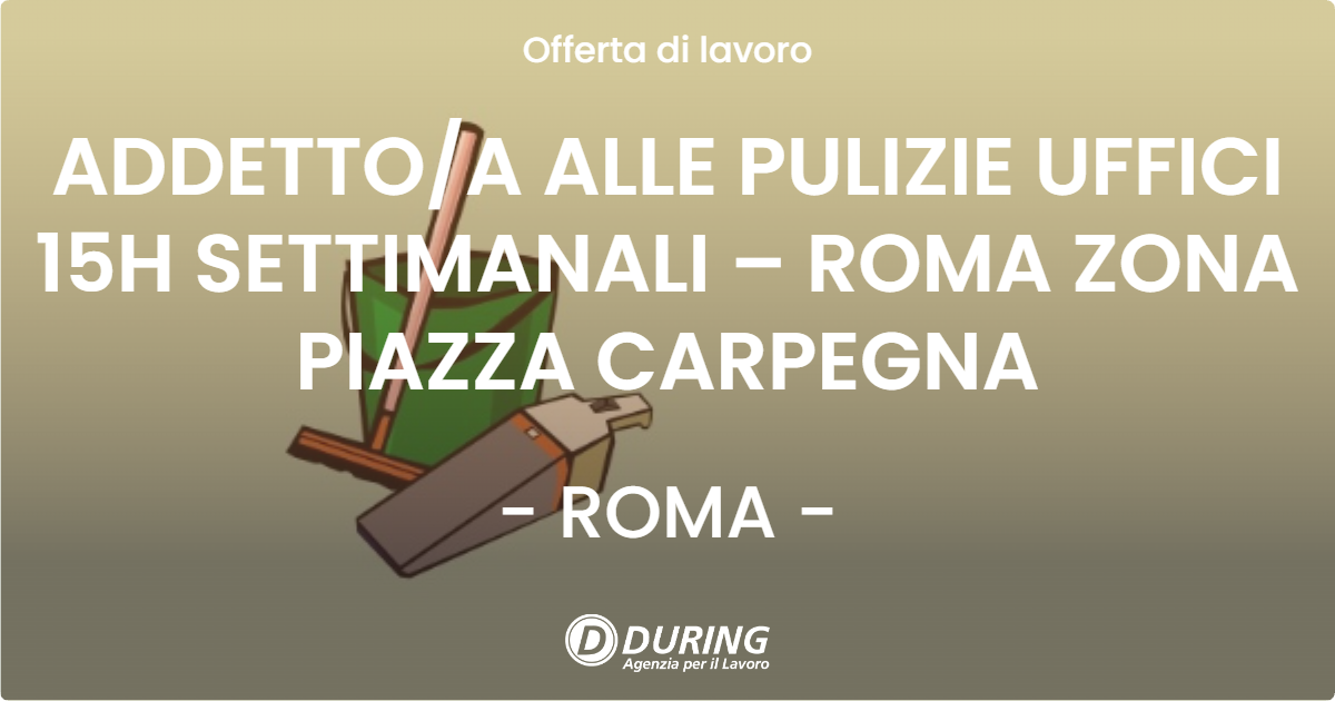 OFFERTA LAVORO - ADDETTOA ALLE PULIZIE UFFICI 15H SETTIMANALI – ROMA ZONA PIAZZA CARPEGNA - ROMA