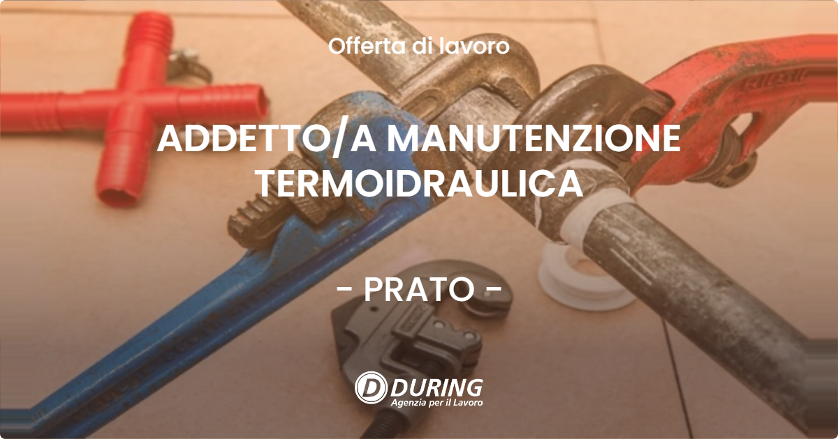 OFFERTA LAVORO - ADDETTOA MANUTENZIONE TERMOIDRAULICA - PRATO