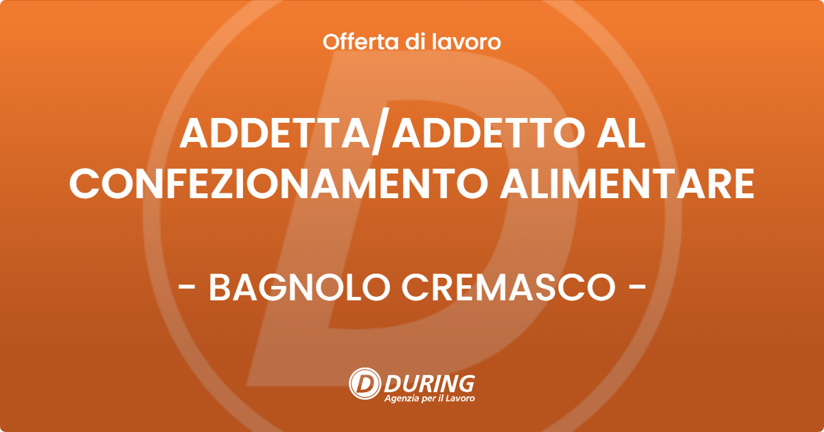 OFFERTA LAVORO - ADDETTA/ADDETTO AL CONFEZIONAMENTO ALIMENTARE - BAGNOLO CREMASCO (CR)