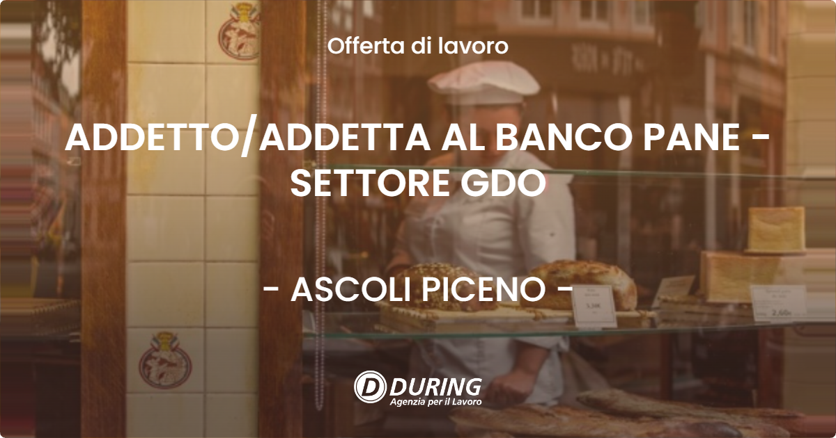 OFFERTA LAVORO - ADDETTO/ADDETTA AL BANCO PANE - SETTORE GDO - ASCOLI PICENO (AP)