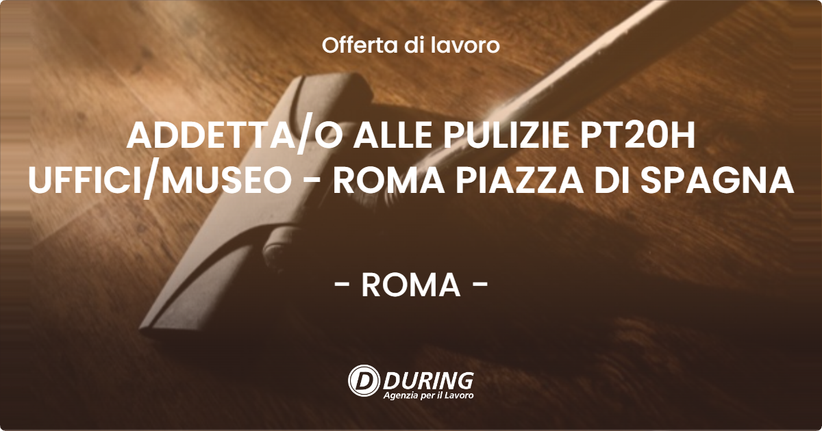OFFERTA LAVORO - ADDETTA/O ALLE PULIZIE PT20H UFFICI/MUSEO - ROMA PIAZZA DI SPAGNA - ROMA (Roma)