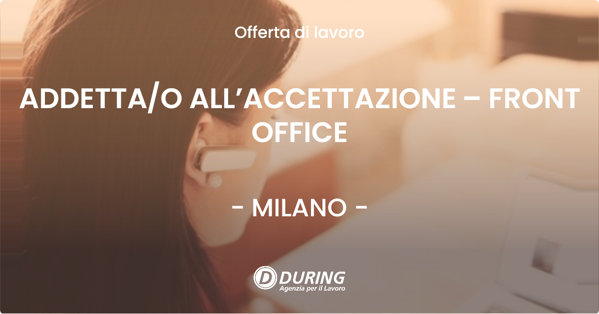 OFFERTA LAVORO - ADDETTA/O ALL’ACCETTAZIONE – FRONT OFFICE - MILANO (MI)