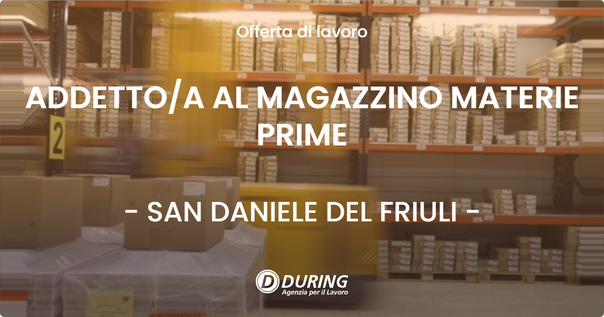 OFFERTA LAVORO - ADDETTO/A AL MAGAZZINO MATERIE PRIME - SAN DANIELE DEL FRIULI (UD)