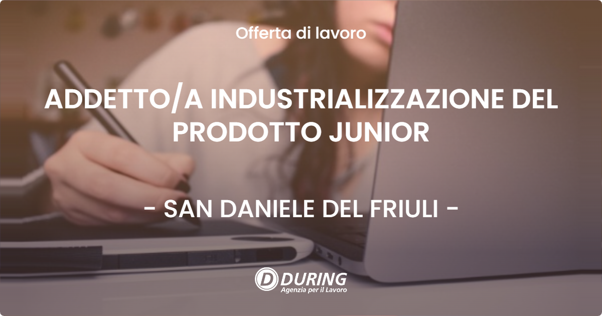 OFFERTA LAVORO - ADDETTO/A INDUSTRIALIZZAZIONE DEL PRODOTTO JUNIOR - SAN DANIELE DEL FRIULI (UD)