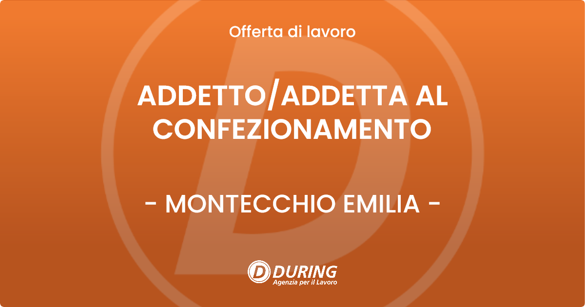 OFFERTA LAVORO - ADDETTO/ADDETTA AL CONFEZIONAMENTO - MONTECCHIO EMILIA (RE)