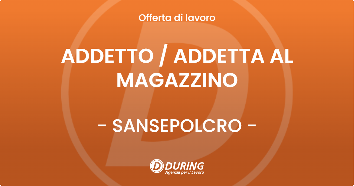 OFFERTA LAVORO - ADDETTO  ADDETTA AL MAGAZZINO - SANSEPOLCRO