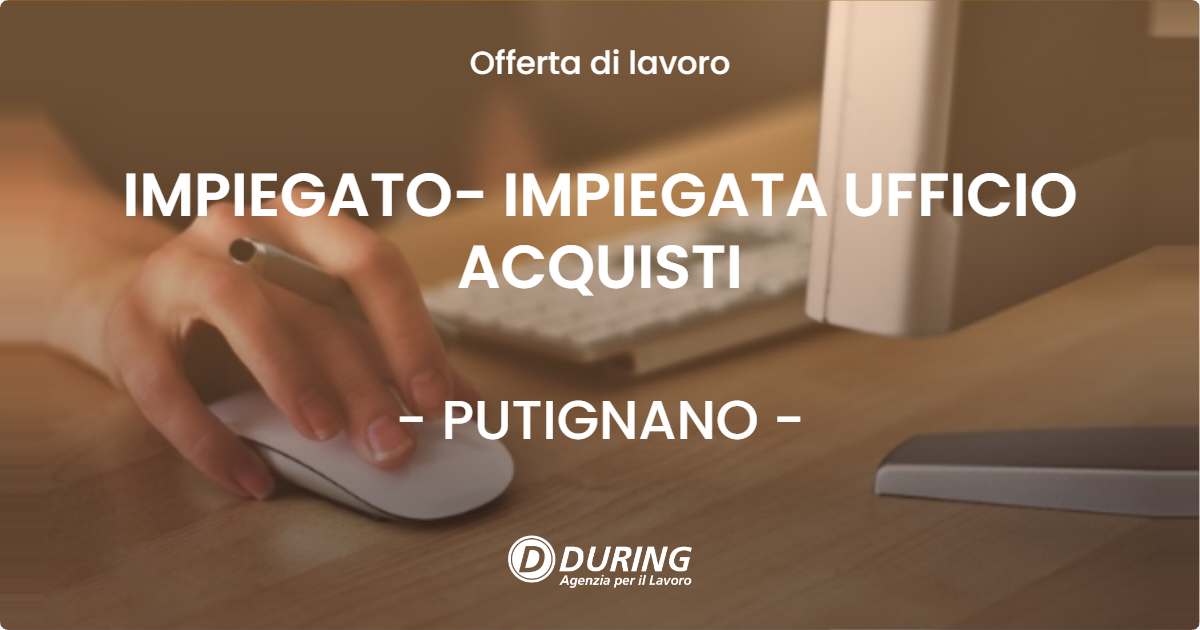 OFFERTA LAVORO - IMPIEGATO- IMPIEGATA UFFICIO ACQUISTI - PUTIGNANO (BA)