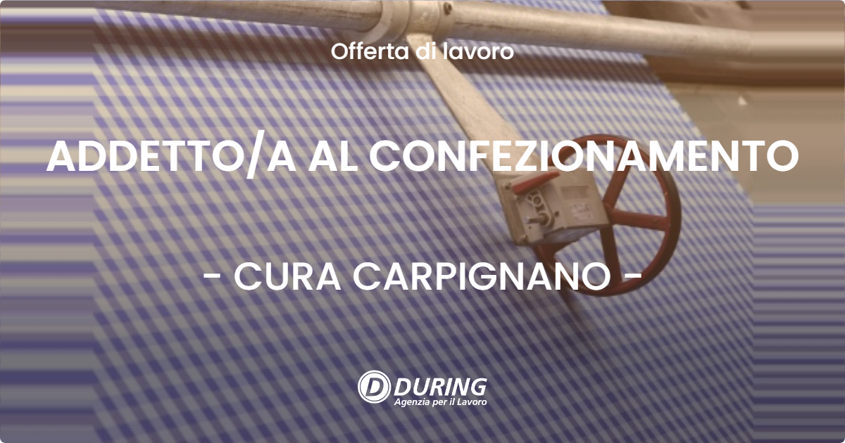 OFFERTA LAVORO - ADDETTO/A AL CONFEZIONAMENTO - CURA CARPIGNANO (PV)