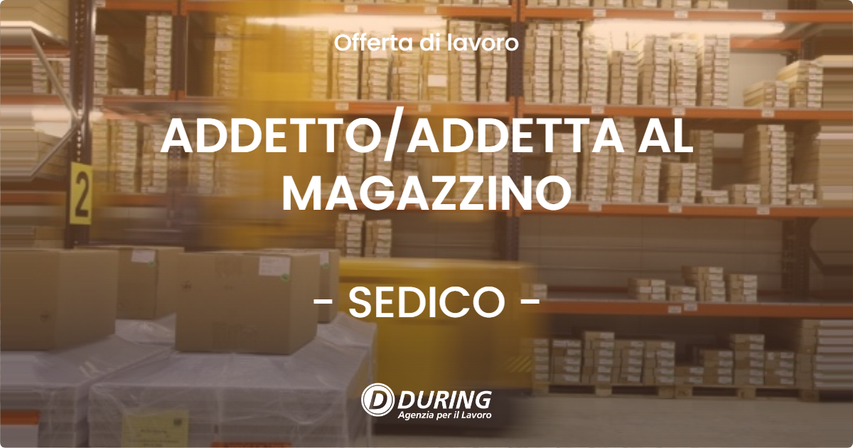 OFFERTA LAVORO - ADDETTOADDETTA AL MAGAZZINO - SEDICO