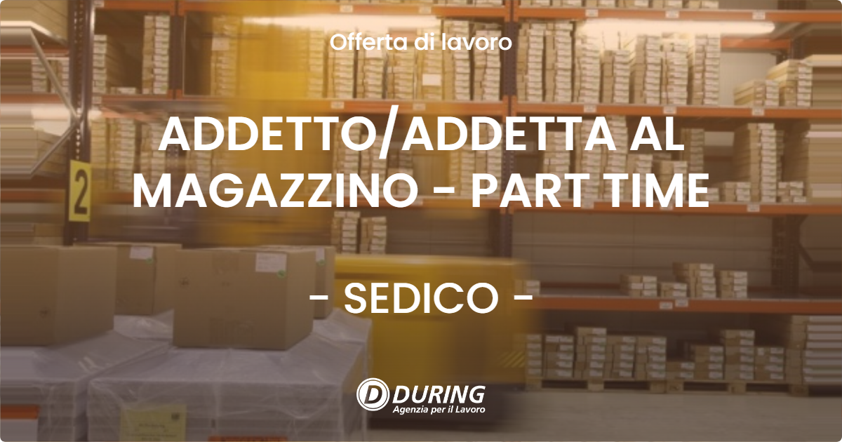 OFFERTA LAVORO - ADDETTOADDETTA AL MAGAZZINO - PART TIME - SEDICO