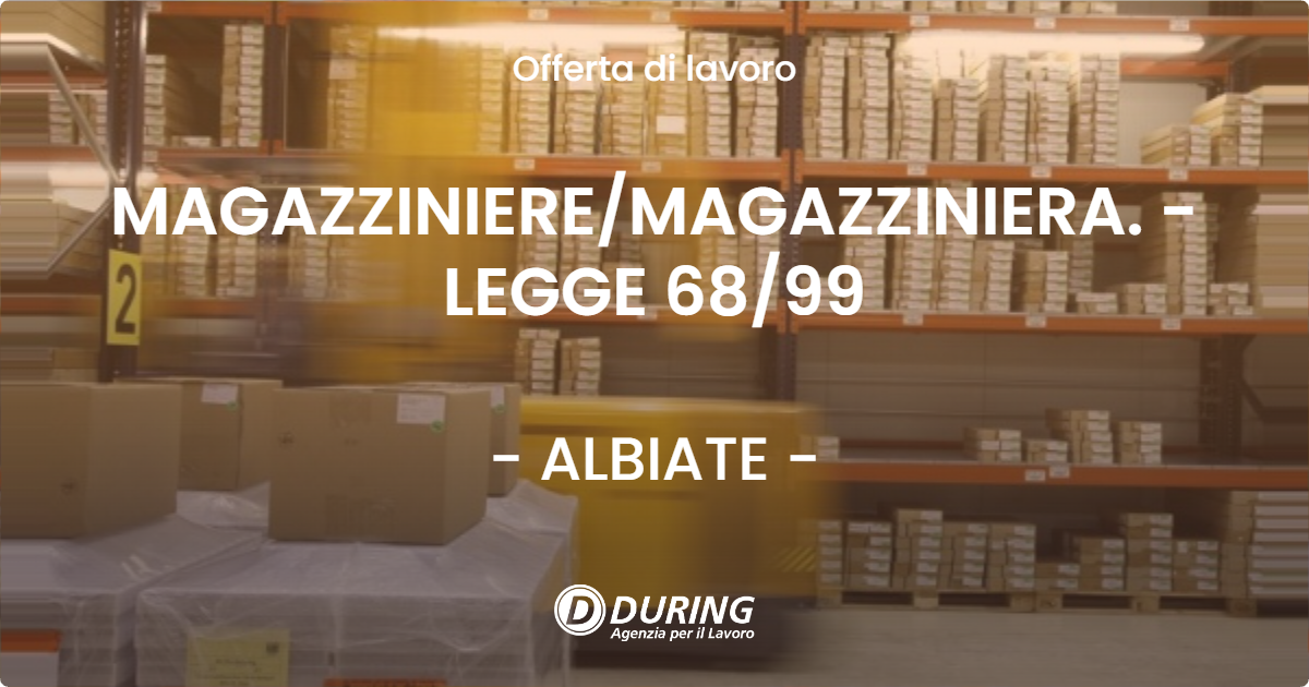 OFFERTA LAVORO - MAGAZZINIERE/MAGAZZINIERA. - LEGGE 68/99 - ALBIATE (MB)