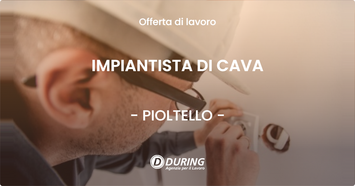 OFFERTA LAVORO - IMPIANTISTA DI CAVA - PIOLTELLO