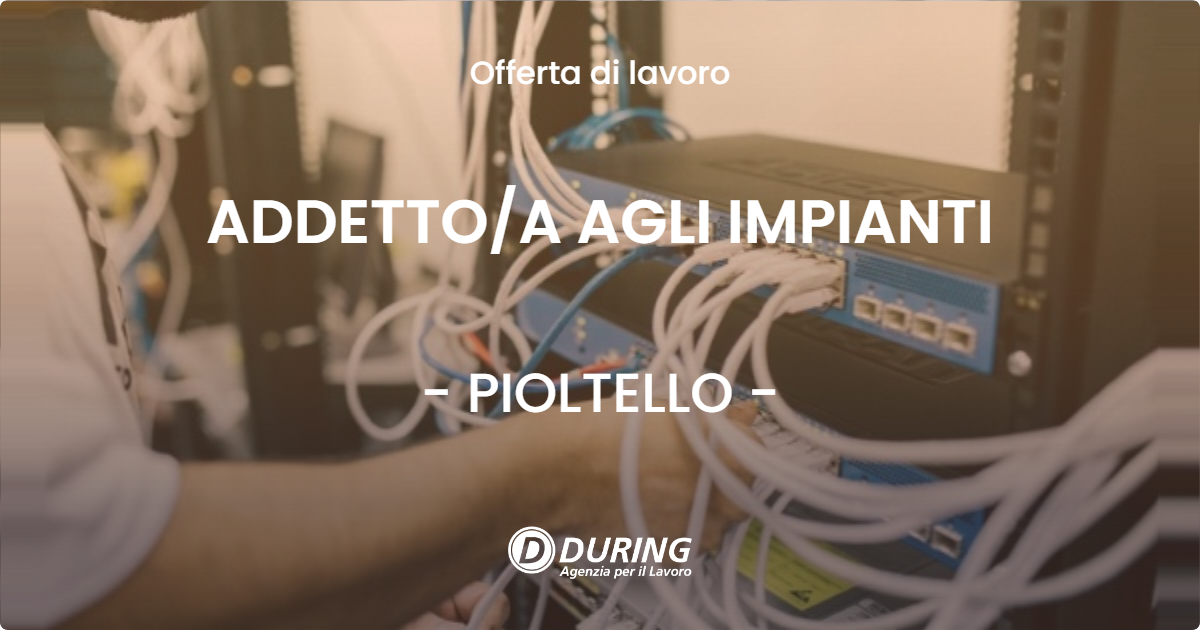OFFERTA LAVORO - ADDETTOA AGLI IMPIANTI - PIOLTELLO