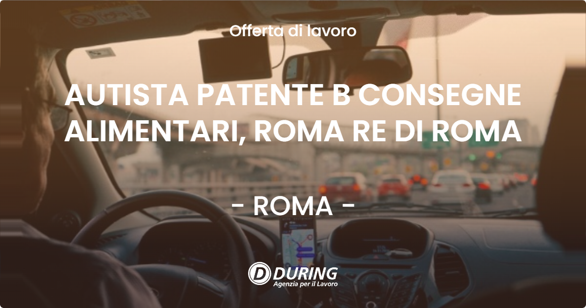 OFFERTA LAVORO - AUTISTA PATENTE B CONSEGNE ALIMENTARI, ROMA RE DI ROMA - ROMA (Roma)