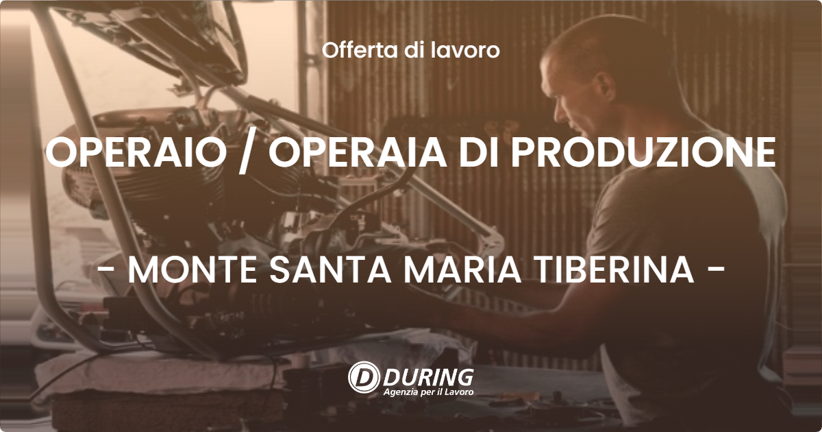 OFFERTA LAVORO - OPERAIO  OPERAIA DI PRODUZIONE - MONTE SANTA MARIA TIBERINA