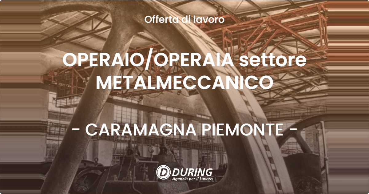 OFFERTA LAVORO - OPERAIO/OPERAIA settore METALMECCANICO - CARAMAGNA PIEMONTE (CN)