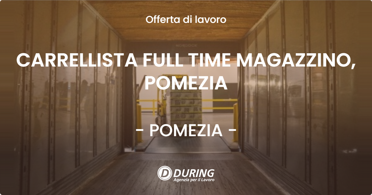 OFFERTA LAVORO - CARRELLISTA FULL TIME MAGAZZINO, POMEZIA - POMEZIA (Roma)