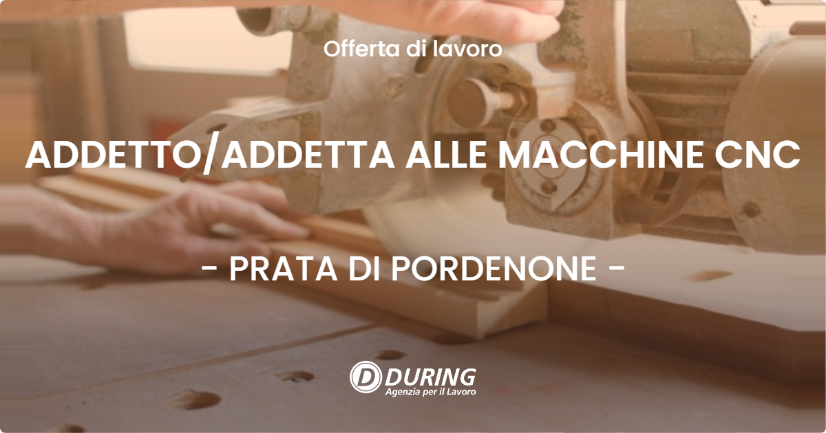 OFFERTA LAVORO - ADDETTO/ADDETTA ALLE MACCHINE CNC - PRATA DI PORDENONE (PN)