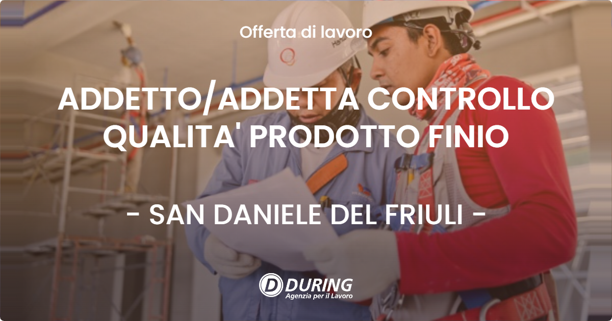 OFFERTA LAVORO - ADDETTO/ADDETTA CONTROLLO QUALITA' PRODOTTO FINIO - SAN DANIELE DEL FRIULI (UD)