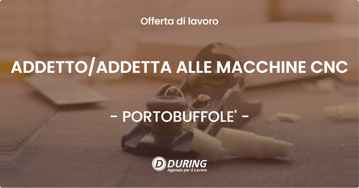 OFFERTA LAVORO - ADDETTO/ADDETTA ALLE MACCHINE CNC - PORTOBUFFOLE' (TV)