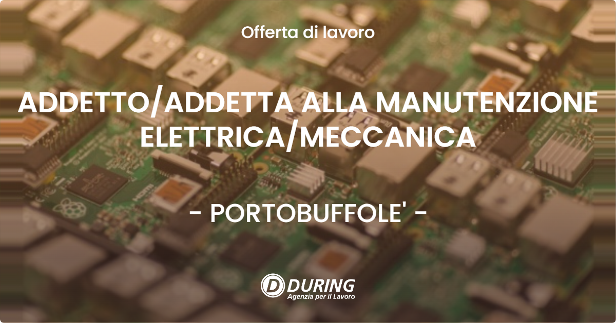 OFFERTA LAVORO - ADDETTO/ADDETTA ALLA MANUTENZIONE ELETTRICA/MECCANICA - PORTOBUFFOLE' (TV)