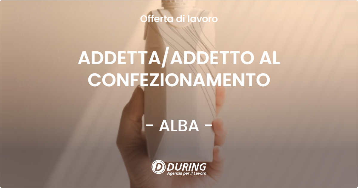OFFERTA LAVORO - ADDETTA/ADDETTO AL CONFEZIONAMENTO - ALBA (CN)