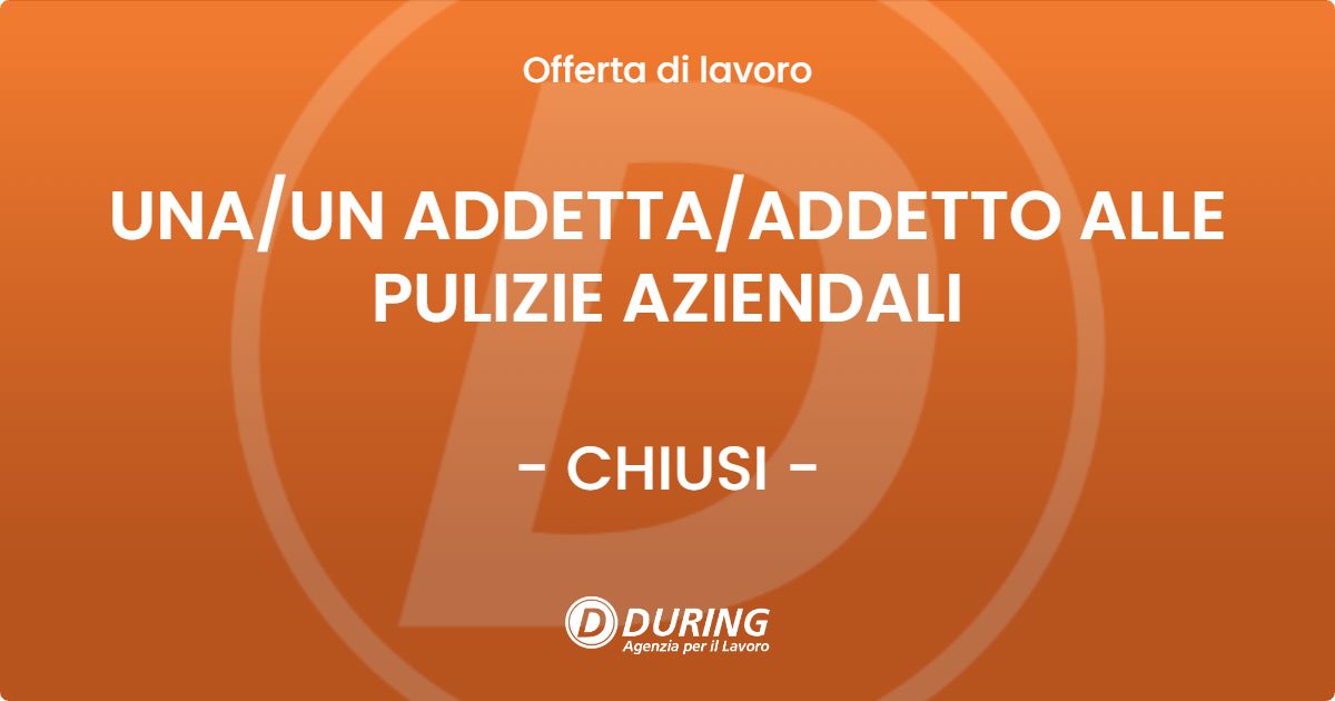 OFFERTA LAVORO - UNA/UN ADDETTA/ADDETTO ALLE PULIZIE AZIENDALI - CHIUSI (SI)