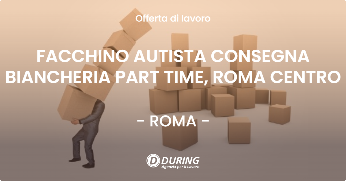 OFFERTA LAVORO - FACCHINO AUTISTA CONSEGNA BIANCHERIA PART TIME, ROMA CENTRO - ROMA