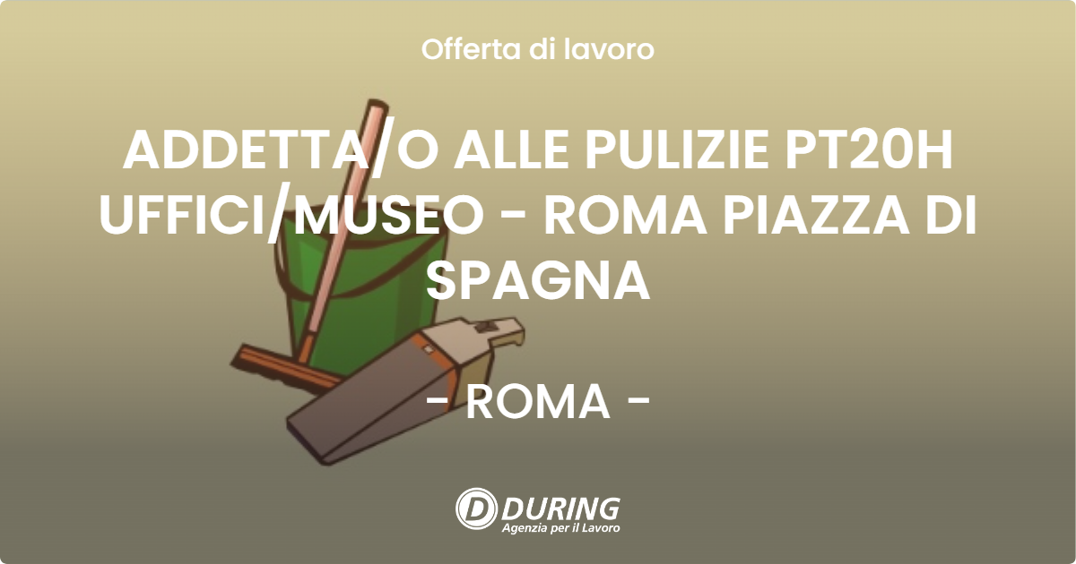 OFFERTA LAVORO - ADDETTAO ALLE PULIZIE PT20H UFFICIMUSEO - ROMA PIAZZA DI SPAGNA - ROMA